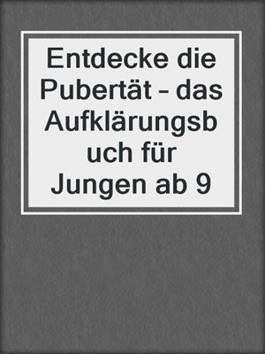 cover image of Entdecke die Pubertät – das Aufklärungsbuch für Jungen ab 9