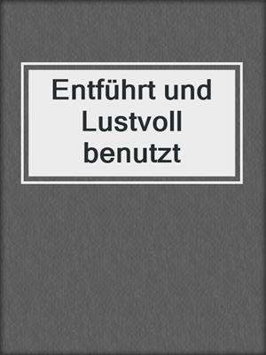 cover image of Entführt und Lustvoll benutzt