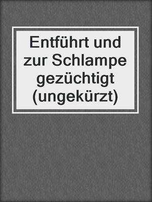 cover image of Entführt und zur Schlampe gezüchtigt (ungekürzt)