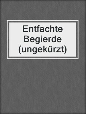 cover image of Entfachte Begierde (ungekürzt)