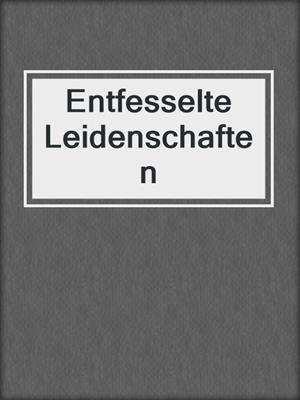 cover image of Entfesselte Leidenschaften