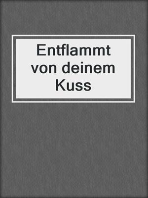 cover image of Entflammt von deinem Kuss