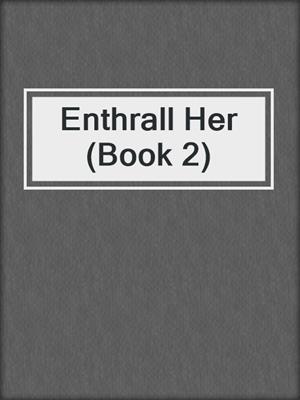 cover image of Enthrall Her (Book 2)
