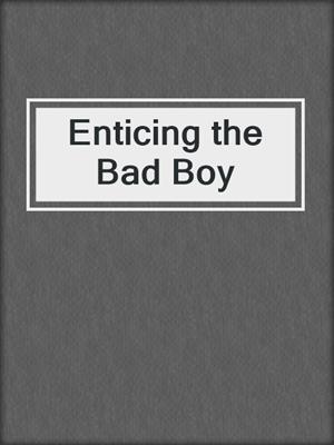 cover image of Enticing the Bad Boy