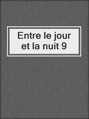 cover image of Entre le jour et la nuit 9