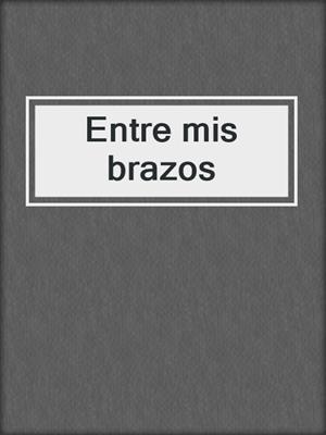 cover image of Entre mis brazos