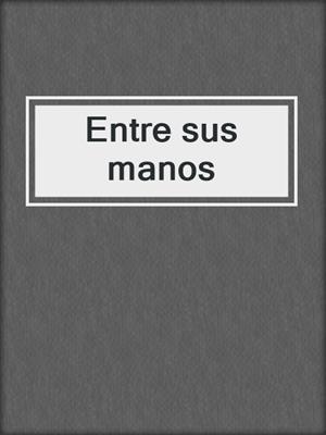 cover image of Entre sus manos