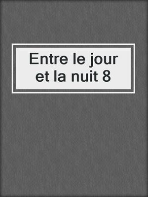 cover image of Entre le jour et la nuit 8