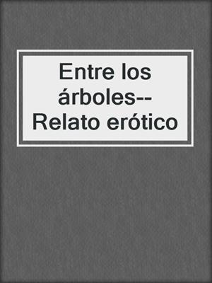 cover image of Entre los árboles--Relato erótico