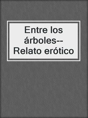 cover image of Entre los árboles--Relato erótico