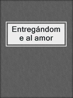 cover image of Entregándome al amor