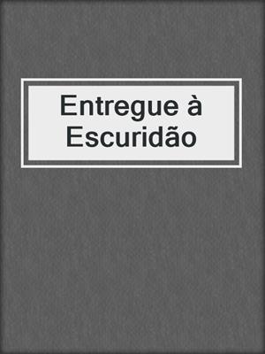 cover image of Entregue à Escuridão