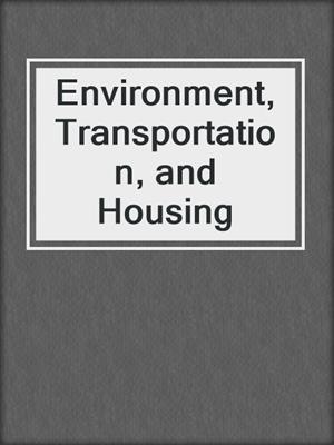 Environment, Transportation, and Housing