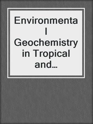 Environmental Geochemistry in Tropical and Subtropical Environments