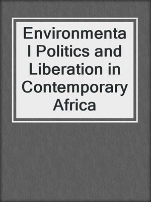 Environmental Politics and Liberation in Contemporary Africa