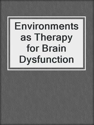 Environments as Therapy for Brain Dysfunction