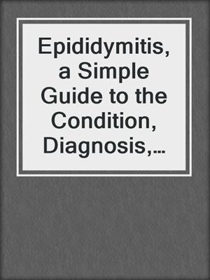 cover image of Epididymitis, a Simple Guide to the Condition, Diagnosis, Treatment and Related Conditions