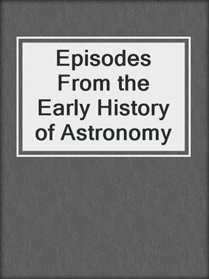 Episodes From the Early History of Astronomy