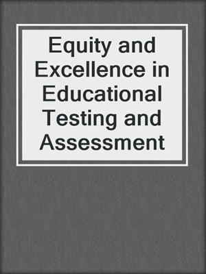 Equity and Excellence in Educational Testing and Assessment