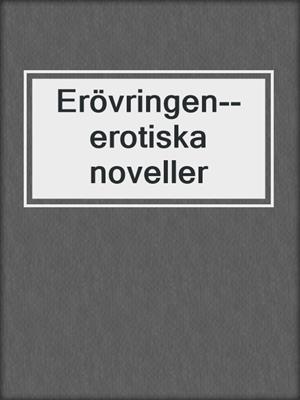 cover image of Erövringen--erotiska noveller