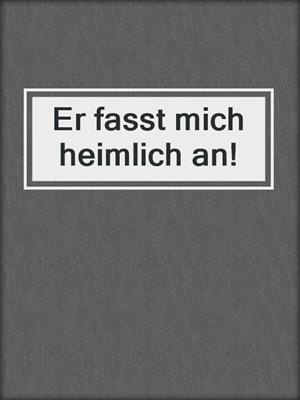 cover image of Er fasst mich heimlich an!