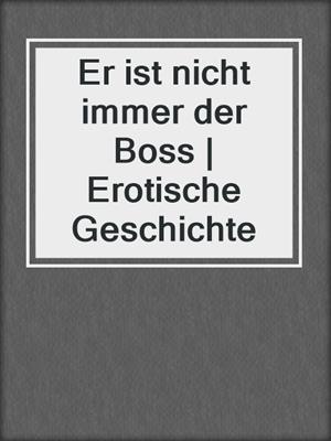 cover image of Er ist nicht immer der Boss | Erotische Geschichte