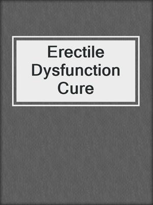cover image of Erectile Dysfunction Cure