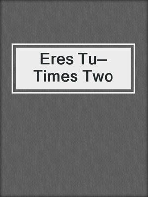 cover image of Eres Tu—Times Two