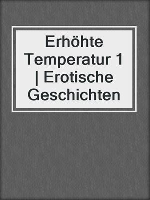 cover image of Erhöhte Temperatur 1 | Erotische Geschichten