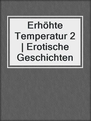 cover image of Erhöhte Temperatur 2 | Erotische Geschichten