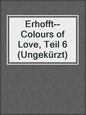 cover image of Erhofft--Colours of Love, Teil 6 (Ungekürzt)
