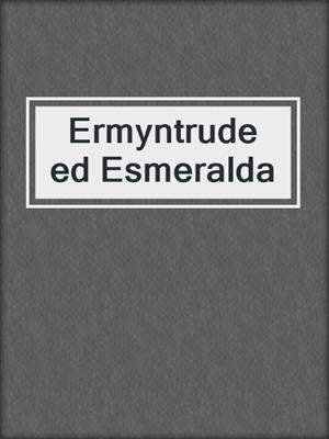 cover image of Ermyntrude ed Esmeralda