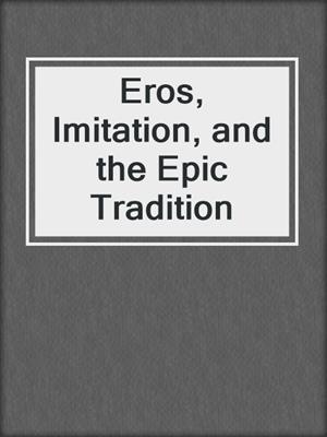 cover image of Eros, Imitation, and the Epic Tradition
