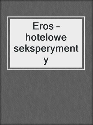 cover image of Eros – hotelowe seksperymenty