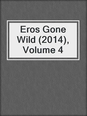 cover image of Eros Gone Wild (2014), Volume 4