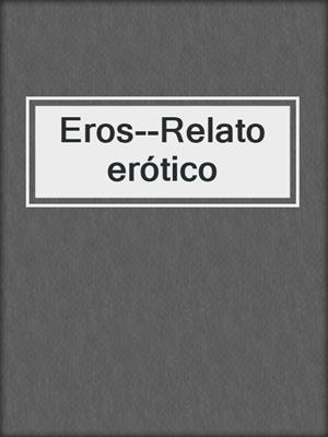 cover image of Eros--Relato erótico
