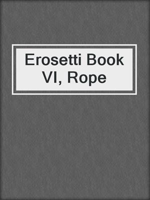 cover image of Erosetti Book VI, Rope