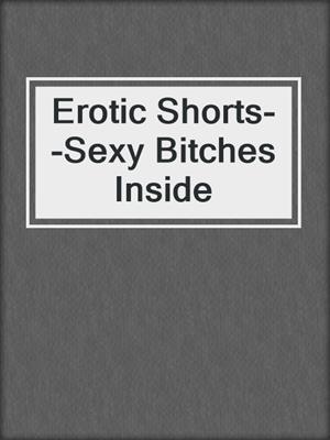 cover image of Erotic Shorts--Sexy Bitches Inside