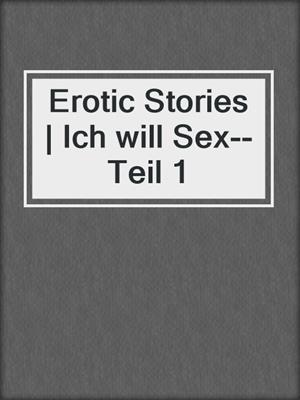 cover image of Erotic Stories | Ich will Sex--Teil 1