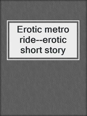 cover image of Erotic metro ride--erotic short story