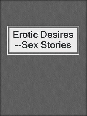 cover image of Erotic Desires--Sex Stories
