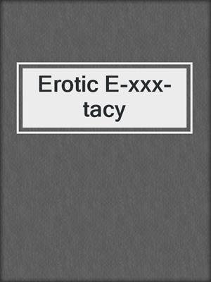 cover image of Erotic E-xxx-tacy