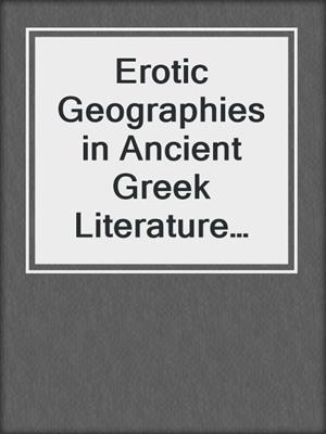 cover image of Erotic Geographies in Ancient Greek Literature and Culture