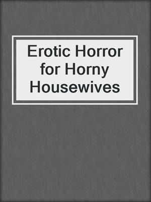 cover image of Erotic Horror for Horny Housewives