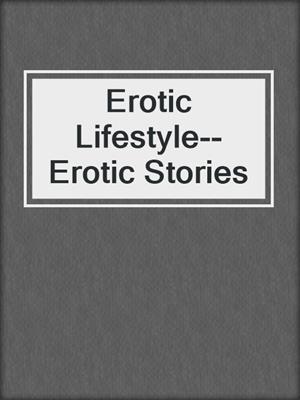 cover image of Erotic Lifestyle--Erotic Stories