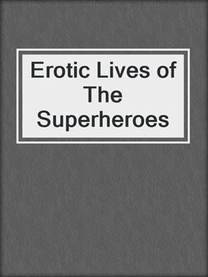 cover image of Erotic Lives of The Superheroes