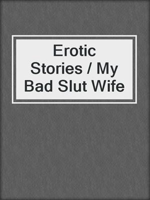 cover image of Erotic Stories / My Bad Slut Wife