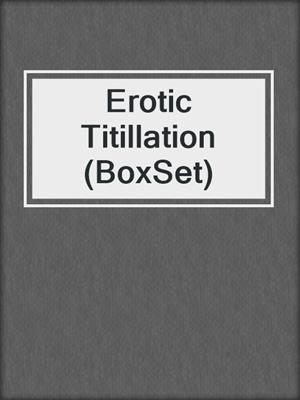 cover image of Erotic Titillation (BoxSet)