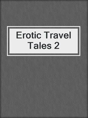 cover image of Erotic Travel Tales 2