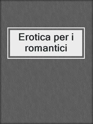 cover image of Erotica per i romantici